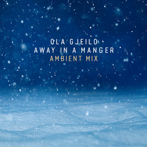 Écouter "Away in a Manger - Ambient Mix" de Ola Gjeilo