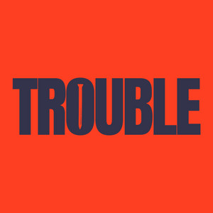 Trouble
