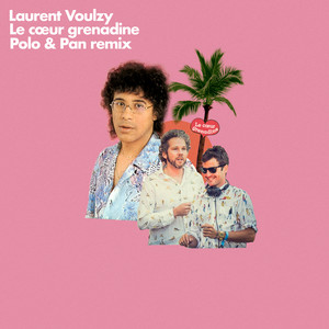 Écouter "Le coeur grenadine - Polo & Pan Remix" de Laurent Voulzy