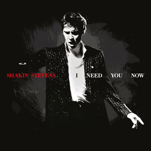 Écouter "I Need You Now" de Shakin' Stevens