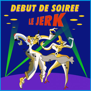 Écouter "Le jerk" de Début De Soirée