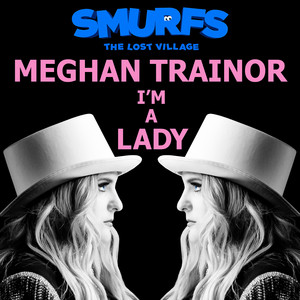 Écouter "I'm a Lady - from SMURFS: THE LOST VILLAGE" de Meghan Trainor