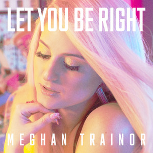 Écouter "LET YOU BE RIGHT" de Meghan Trainor