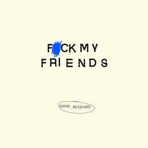 Eddie Benjamin — Fuck My Friends artwork