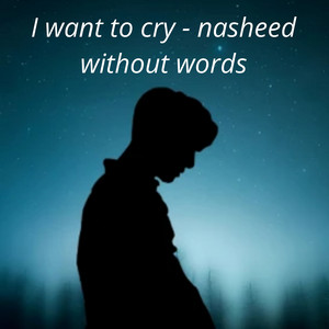 I want to cry - nasheed without words artwork