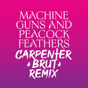 Écouter "Machine Guns and Peacock Feathers - Carpenter Brut Remix" de Carpenter Brut