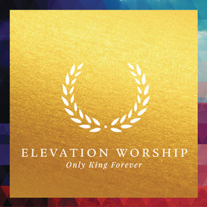 Écouter "Only King Forever" de Elevation Worship