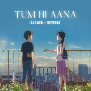 Tum Hi Aana (Slowed + Reverb) artwork