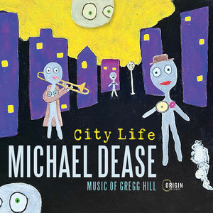 Michael Dease City Life: Music of Gregg Hill (Origin 82924)