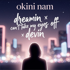 dreamin x can't take my eyes off x devin artwork