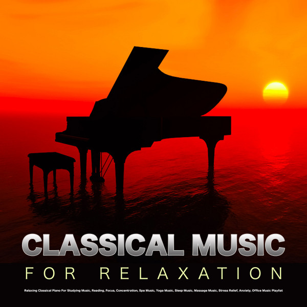 Classical Music For Relaxation: Relaxing Classical Piano For Studying Music, Reading, Focus, Concentration, Spa Music, Yoga Music, Sleep Music, Massage Music, Stress Relief, Anxiety, Office Music Playlist album cover