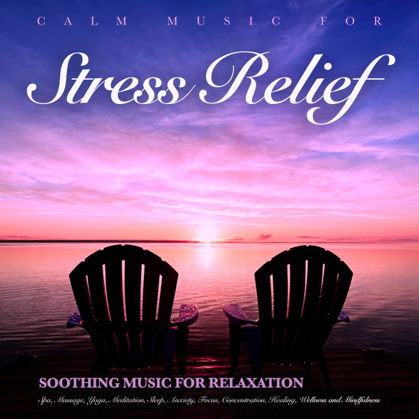 Calm Music For Stress Relief: Soothing Music For Relaxation, Spa, Massage, Yoga, Meditation, Sleep, Anxiety, Focus, Concentration, Healing, Wellness and Mindfulness album cover