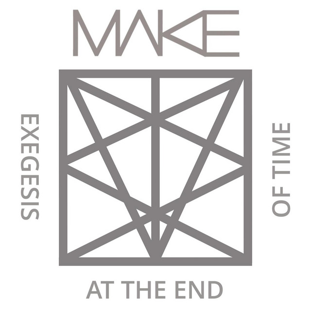 Make - Exegesis at the End of Time