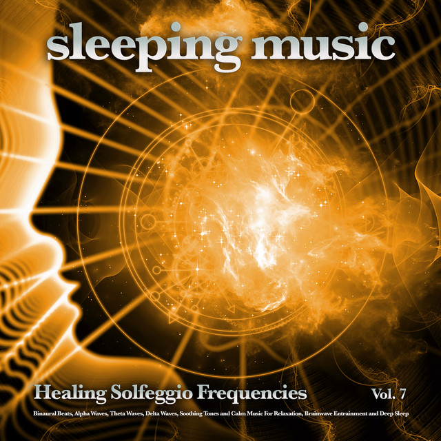 Sleeping Music: Healing Solfeggio Frequencies, Binaural Beats, Alpha Waves, Theta Waves, Delta Waves, Soothing Tones and Calm Music For Relaxation, Brainwave Entrainment and Deep Sleep, Vol. 7 album cover