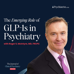 The Emerging Role of GLP-1s in Psychiatry with Roger S. McIntyre, MD, FRCPC