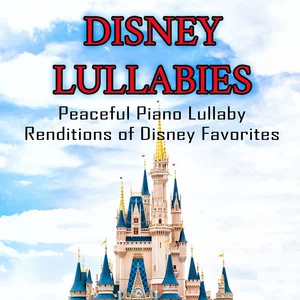Disney Lullabies: Peaceful Piano Lullaby Renditions of Disney Favorites