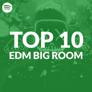 Top 10 EDM Big Room Tracks on Spotify playlist cover