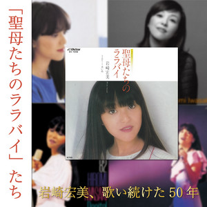 聖母たちのララバイ」たち～岩崎宏美、歌い続けた50年 - playlist by