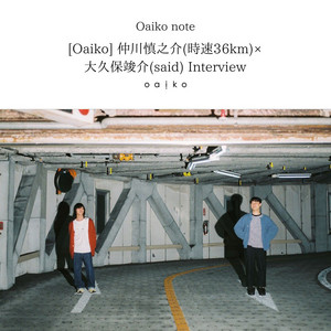 Oaiko] 仲川慎之介(時速36km)×大久保竣介(said) Interview - playlist