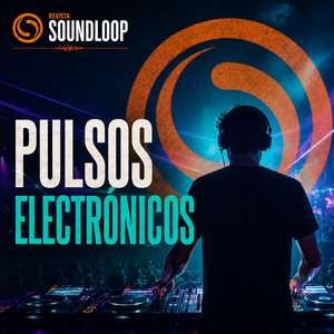 Pulsos Electrónicos | EDM, Dance, House & Electropop — Revista Soundloop