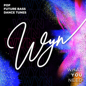 WYN - What You Need - Future Bass / Pop / Dance Tunes playlist cover