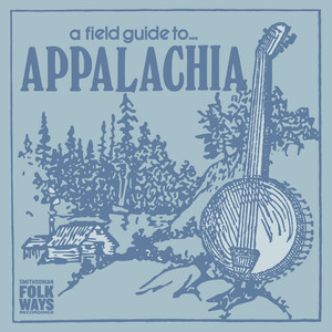 A Field Guide to... Appalachia | Smithsonian Folkways Recordings