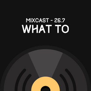Mixcast 26.7 - What To