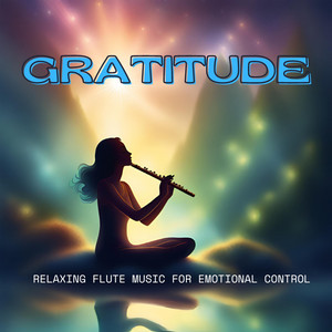 Gratitude: Relaxing Flute Music for Emotional Control, Healing, Meditation, Mind, Body and Soul