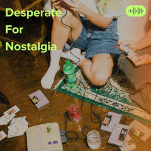 Desperate For Nostalgia
