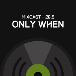 Mixcast 26.5 - Only When