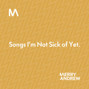 Songs I'm Not Sick of Yet.