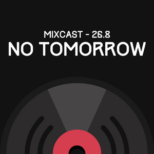 Mixcast 26.8 - No Tomorrow