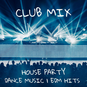 CLUB MIX | HOUSE PARTY | DANCE MUSIC & EDM HITS playlist cover