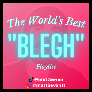 The World's Best BLEGH Playlist playlist cover