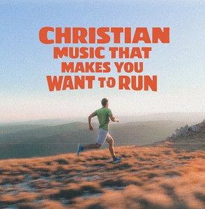 CHRISTIAN MUSIC THAT MAKES YOU WANT TO RUN