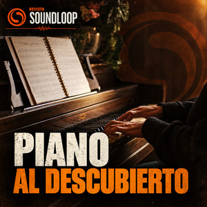 Piano al descubierto | Piano Sessions — Revista Soundloop