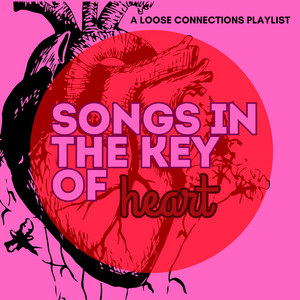Songs In The Key Of Heart - A Loose Connections Playlist