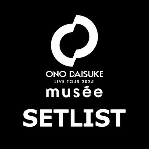 セットリスト】ONO DAISUKE LIVE TOUR 2025 musée｜PYLON PORT