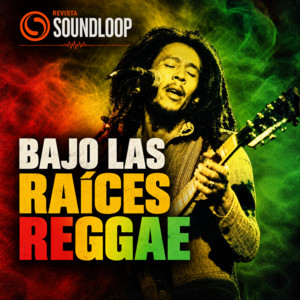 Bajo las Raíces Reggae — Revista Soundloop