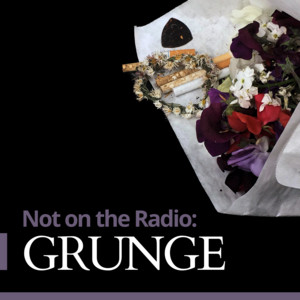 Not on the Radio: Grunge