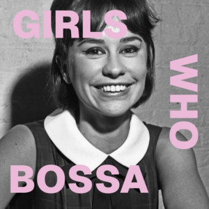 Girls Who Bossa
