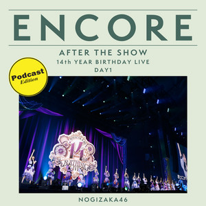 ENCORE - 乃木坂46 14TH YEAR BIRTHDAY LIVE DAY1 / AFTER THE SHOW