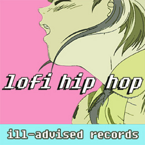 Lofi Hip-Hop [Beats to relax and chill to] Curated by Ill-Advised Records cover