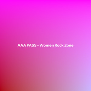AAA PASS - Women Rock Zone