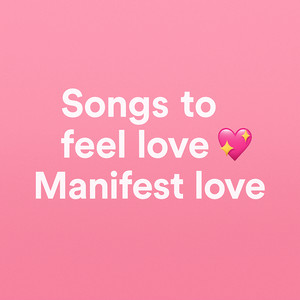 Songs to feel love 💞  Manifest love 💖 Spotify playlist cover art