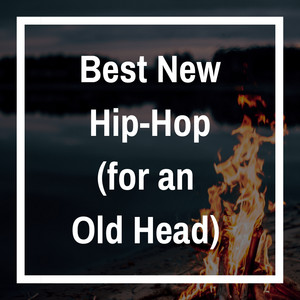 Best New Hip-Hop (from an Old Head)