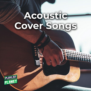 Best Acoustics Covers On Earth. - playlist by Playlist Planet | Spotify