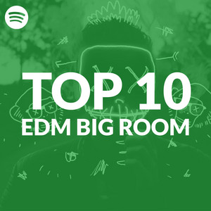 Top 10 EDM Big Room Tracks on Spotify playlist cover