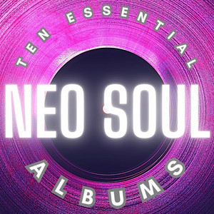 10 Essential Neo-Soul Albums - by Matt Micucci