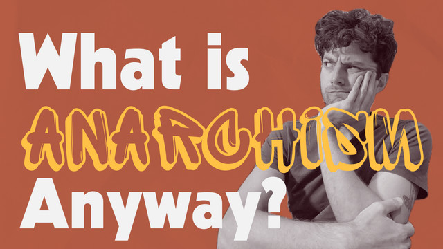 What is Anarchism Anyway?